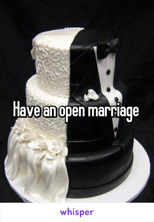 Have an open marriage 
