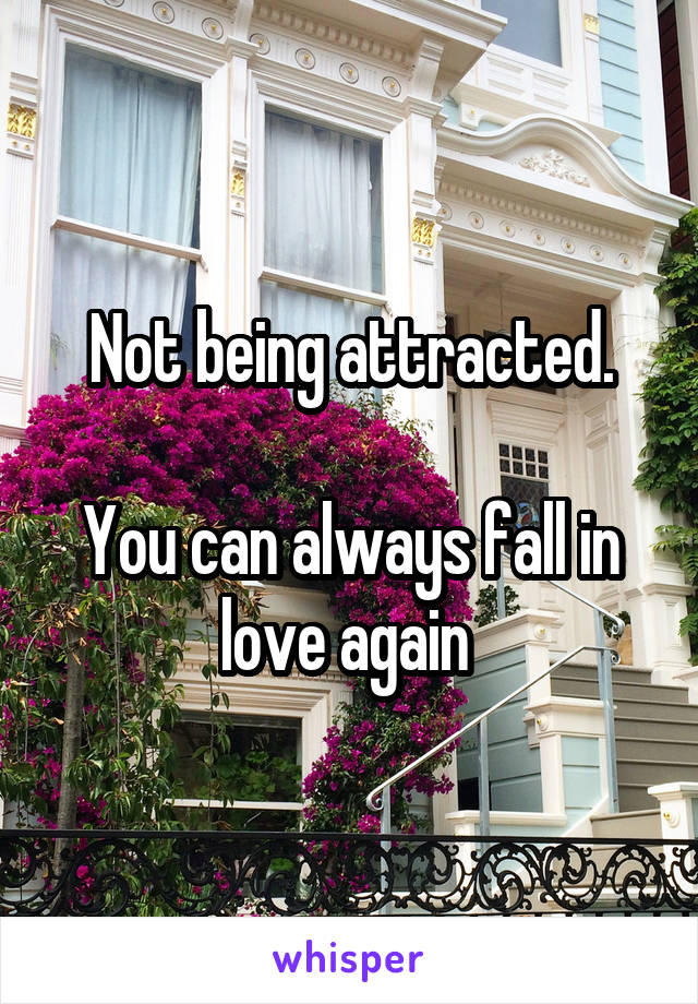 Not being attracted.

You can always fall in love again 