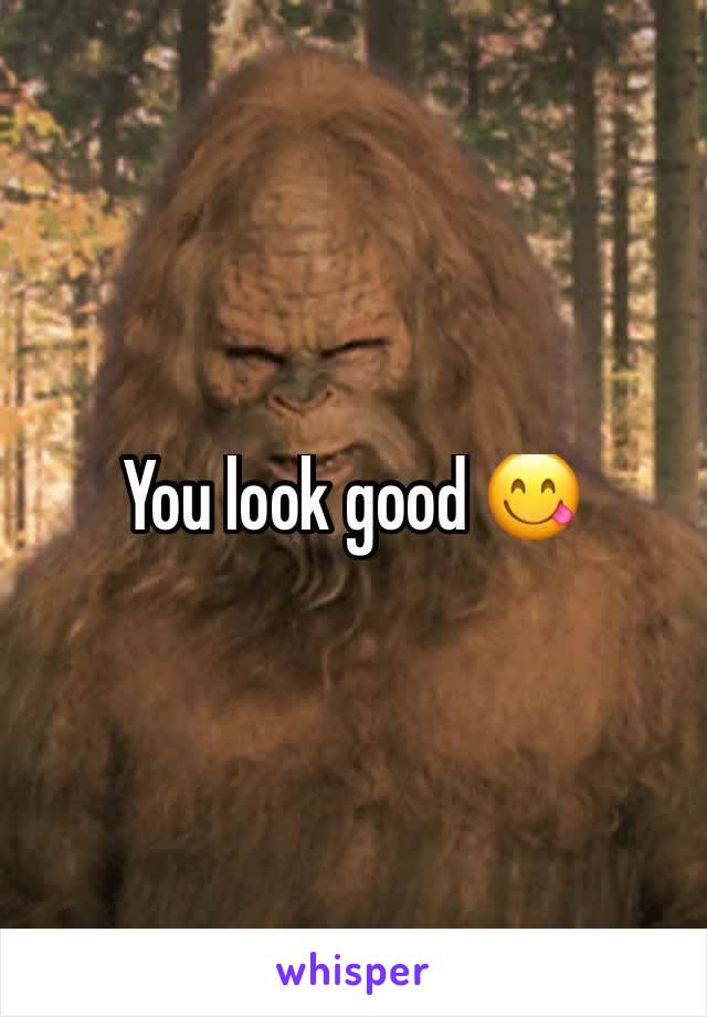 You look good 😋