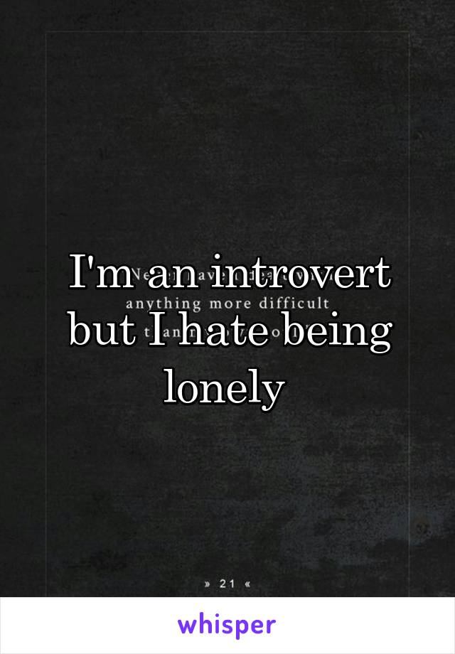 I'm an introvert but I hate being lonely 