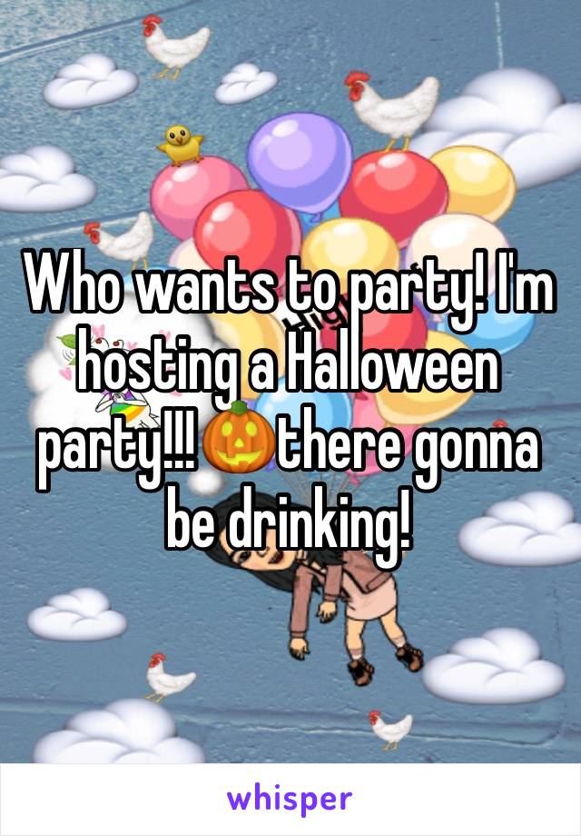 Who wants to party! I'm hosting a Halloween party!!!ðŸŽƒthere gonna be drinking!