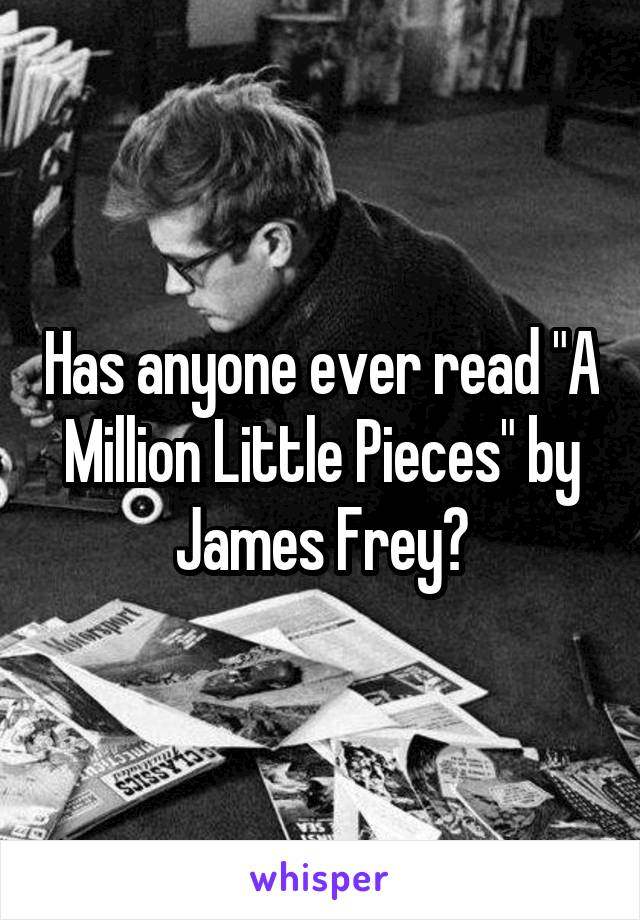 Has anyone ever read "A Million Little Pieces" by James Frey?