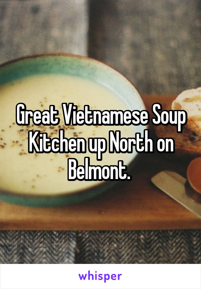 Great Vietnamese Soup Kitchen up North on Belmont. 