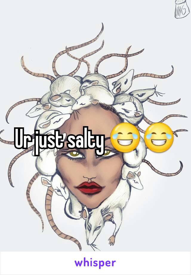 Ur just salty 😂😂