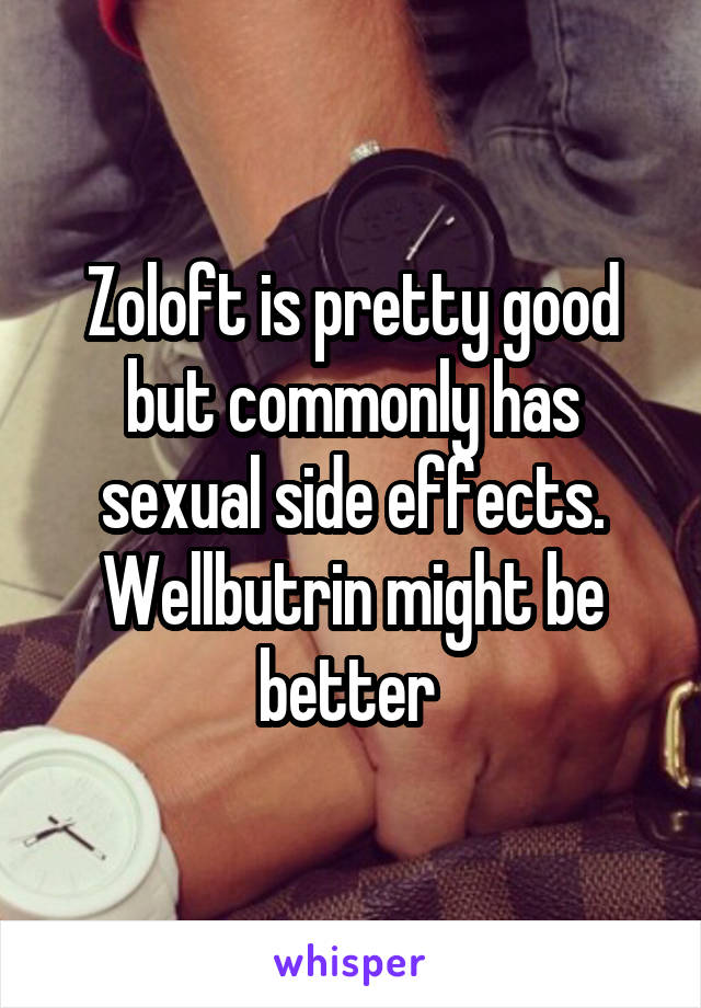Zoloft is pretty good but commonly has sexual side effects. Wellbutrin might be better 
