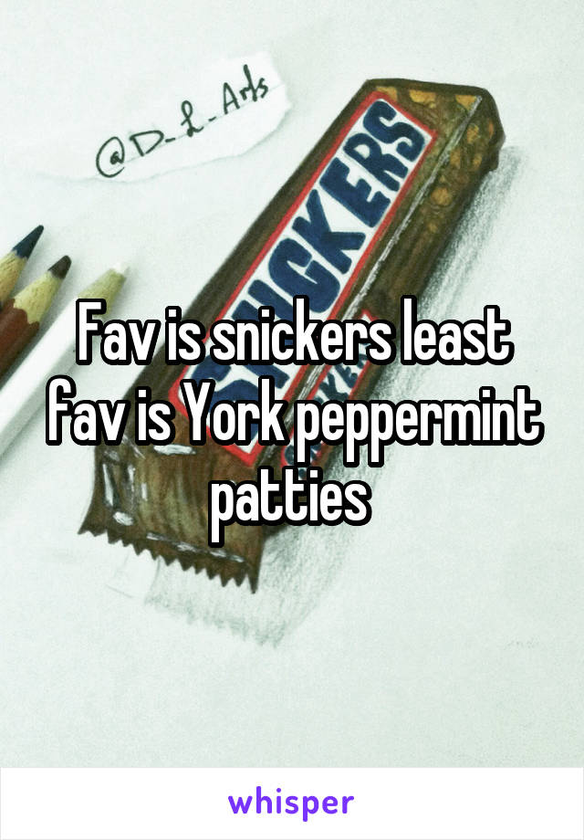 Fav is snickers least fav is York peppermint patties 