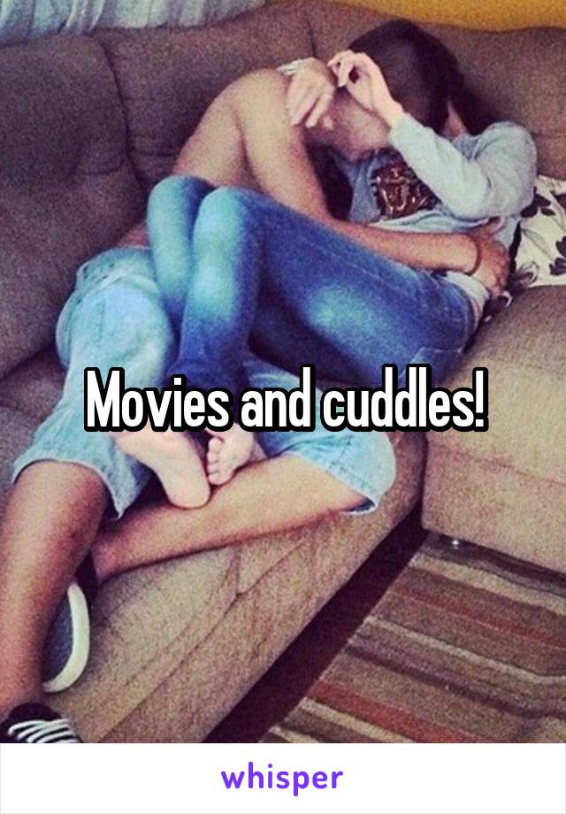 Movies and cuddles!