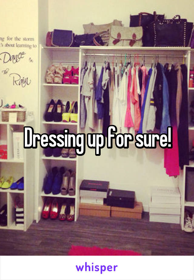 Dressing up for sure!