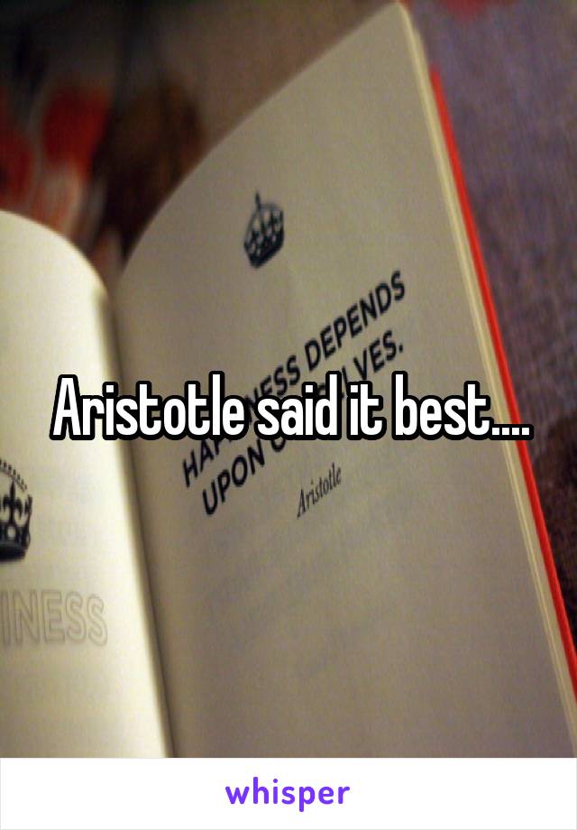 Aristotle said it best....