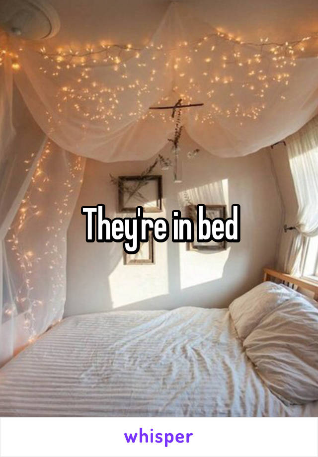 They're in bed