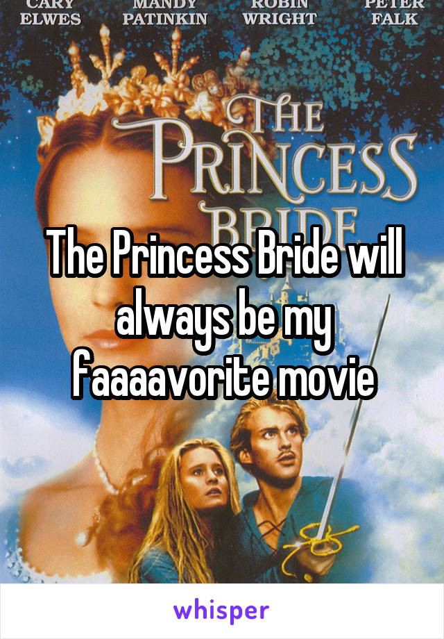 The Princess Bride will always be my faaaavorite movie