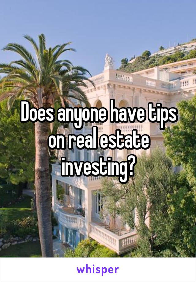 Does anyone have tips on real estate investing?