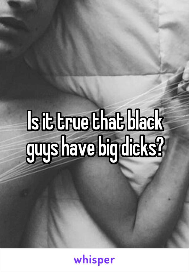 Is it true that black guys have big dicks?