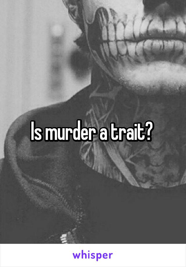Is murder a trait? 