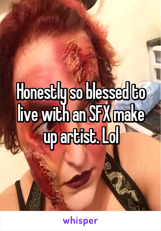 Honestly so blessed to live with an SFX make up artist. Lol