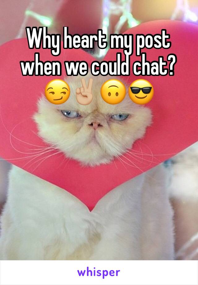 Why heart my post when we could chat? 😏✌🏼️🙃😎
