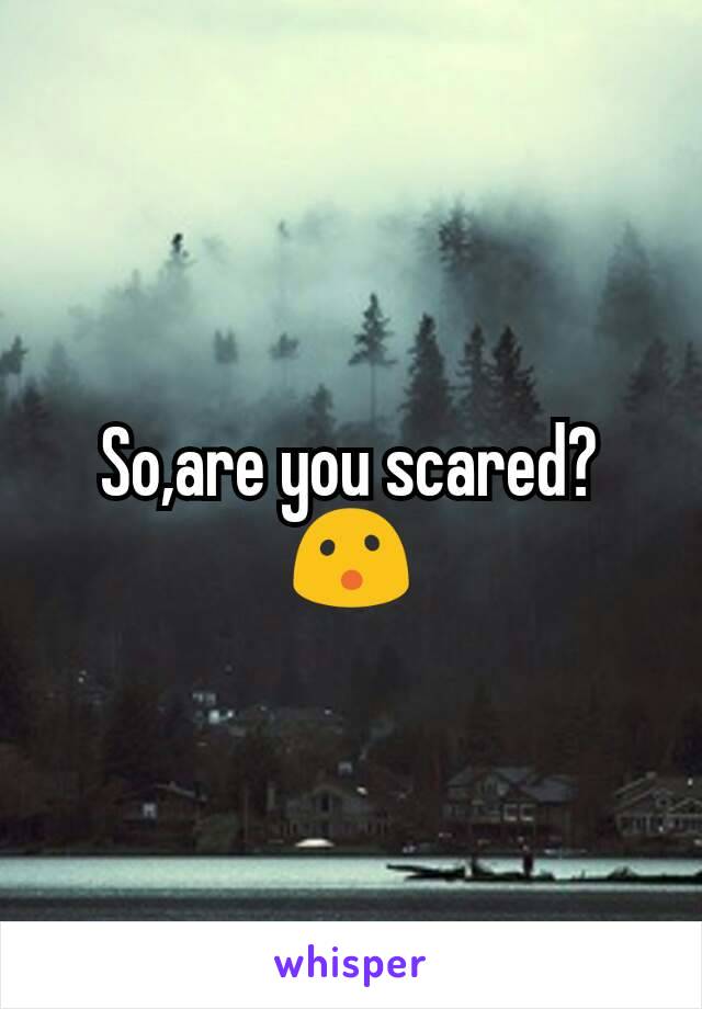 So,are you scared?
😮