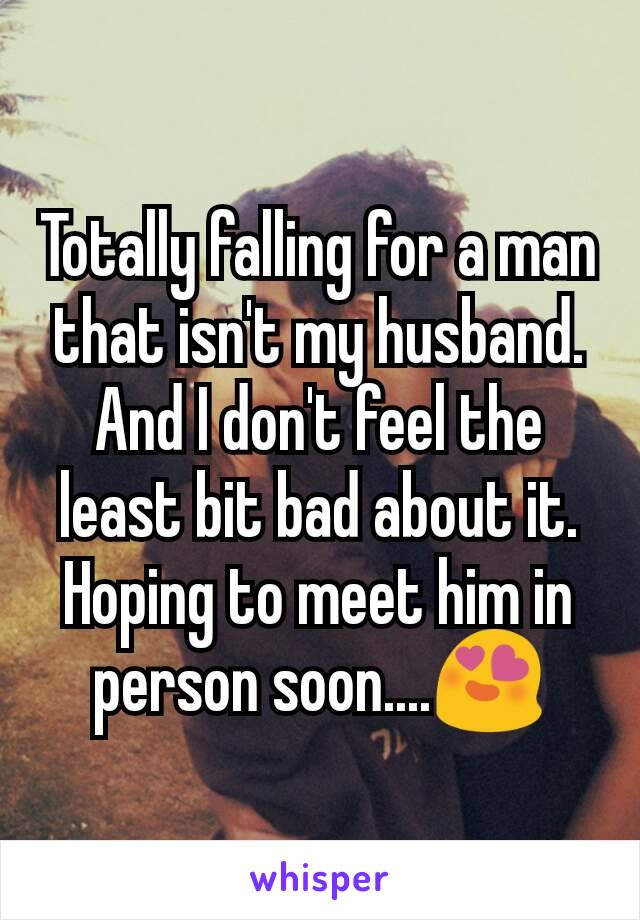 Totally falling for a man that isn't my husband. And I don't feel the least bit bad about it. Hoping to meet him in person soon....😍