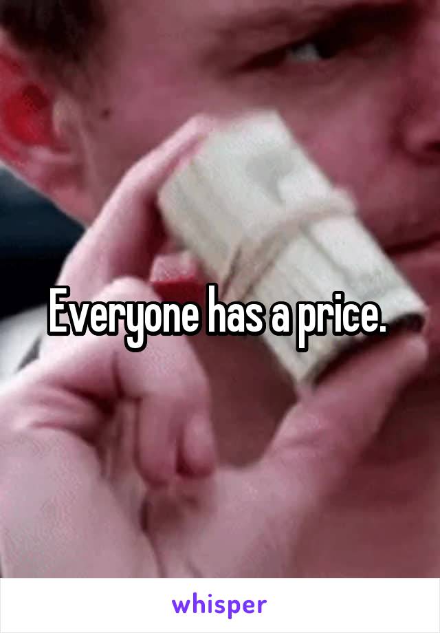 Everyone has a price. 