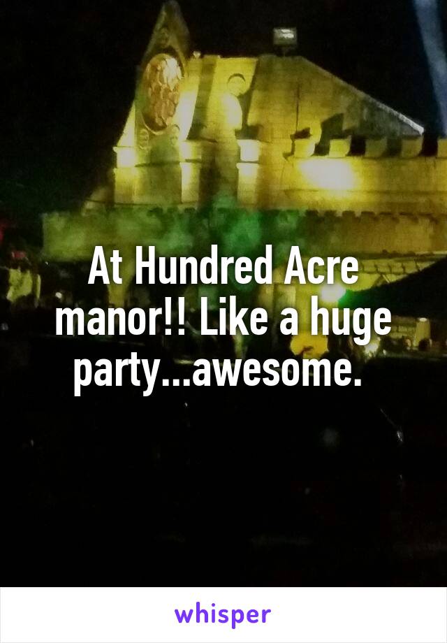 At Hundred Acre manor!! Like a huge party...awesome. 
