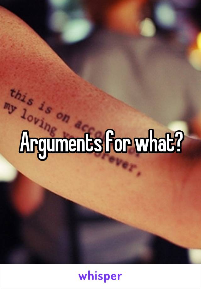 Arguments for what?