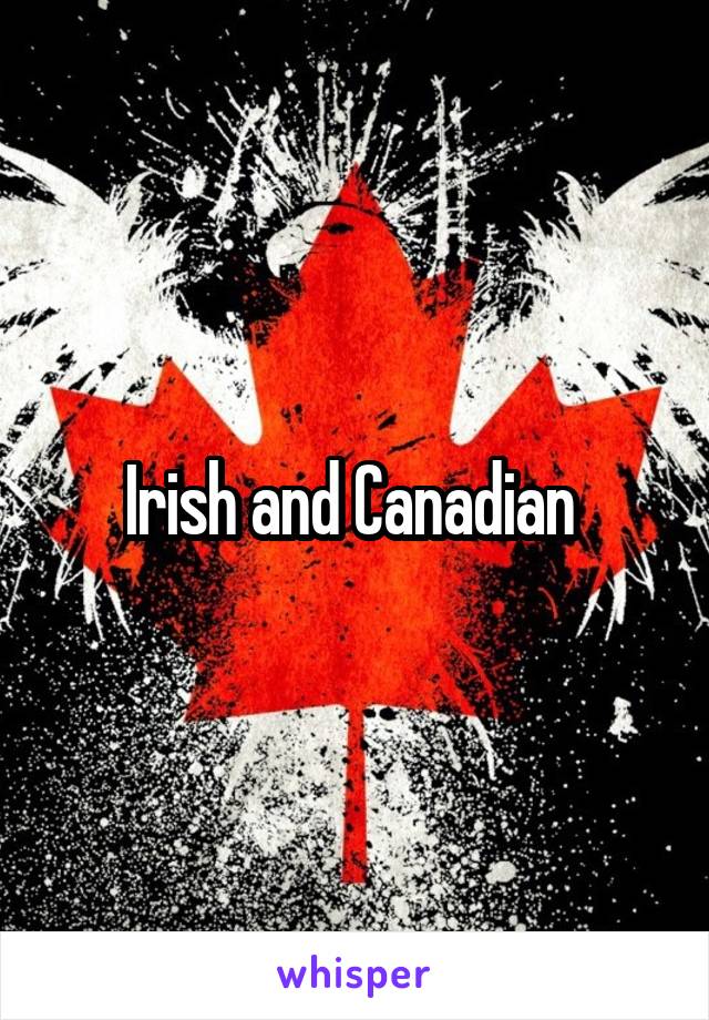 Irish and Canadian 