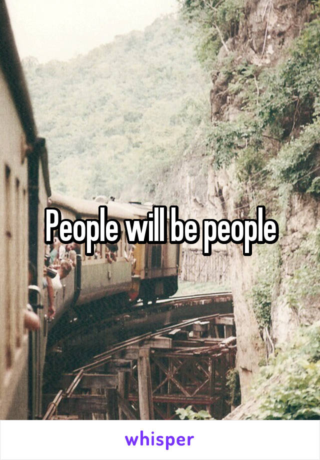 People will be people