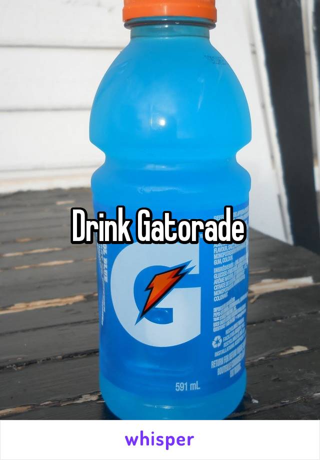 Drink Gatorade 