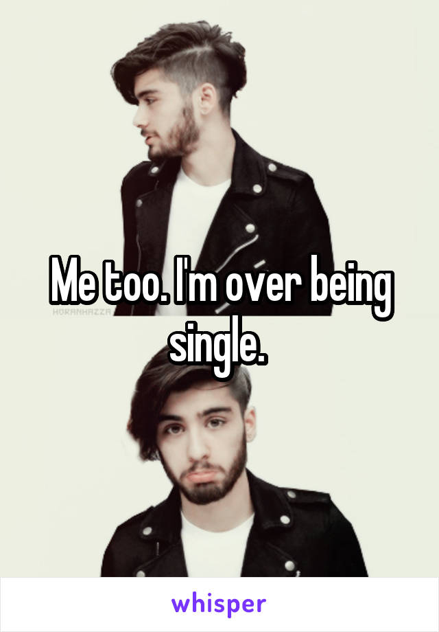 Me too. I'm over being single. 
