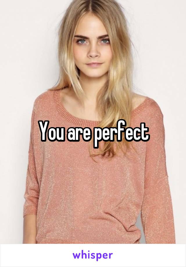 You are perfect