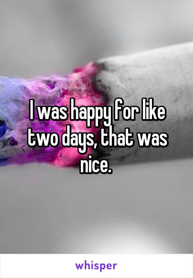 I was happy for like two days, that was nice. 