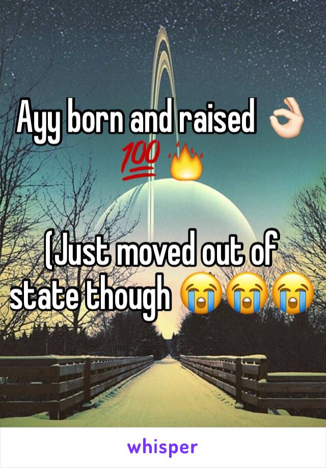 Ayy born and raised 👌🏻💯🔥

(Just moved out of state though 😭😭😭