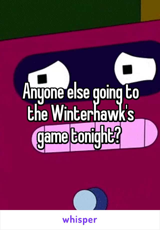 Anyone else going to the Winterhawk's game tonight? 