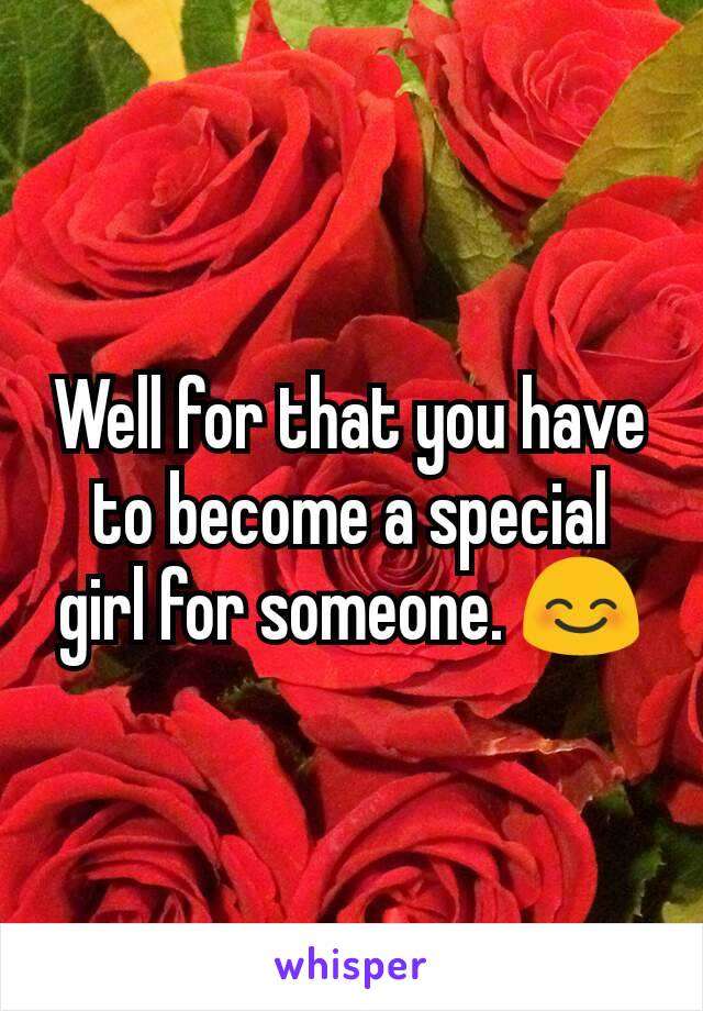 Well for that you have to become a special girl for someone. 😊
