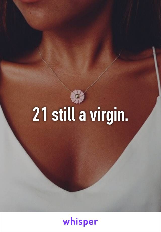 21 still a virgin.