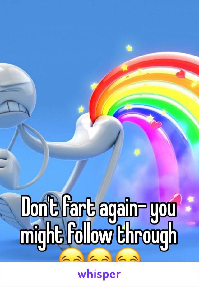 






Don't fart again- you might follow through 😂😂😂