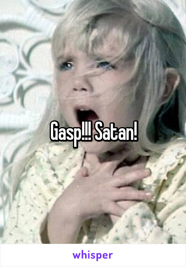 Gasp!!! Satan!