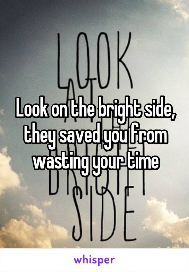 Look on the bright side, they saved you from wasting your time