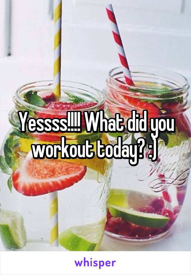 Yessss!!!! What did you workout today? :) 