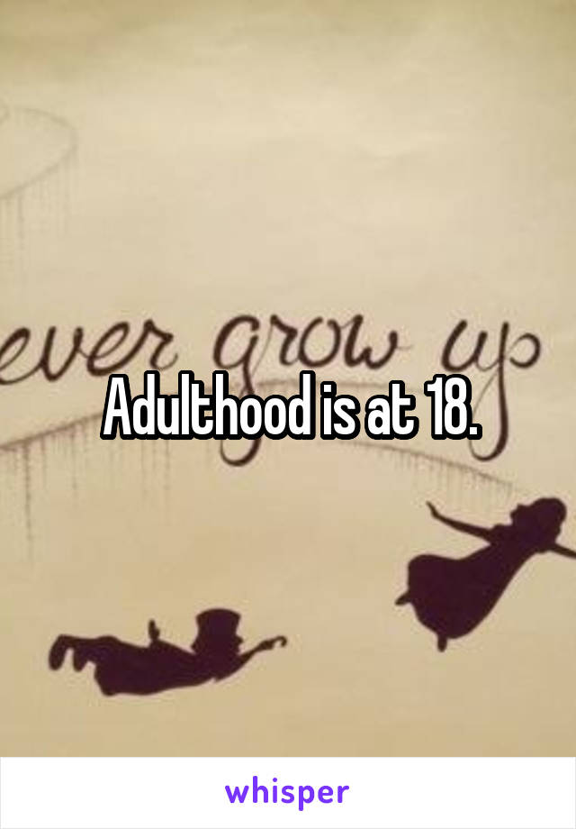 Adulthood is at 18.