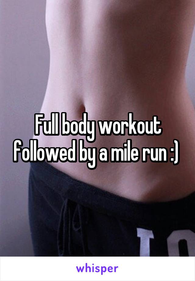 Full body workout followed by a mile run :) 