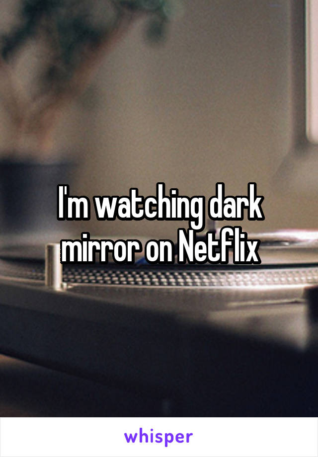 I'm watching dark mirror on Netflix