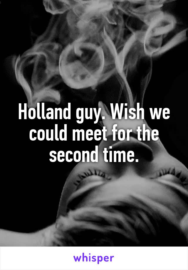 Holland guy. Wish we could meet for the second time.
