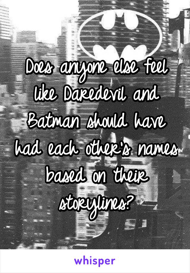 Does anyone else feel like Daredevil and Batman should have had each other's names based on their storylines?