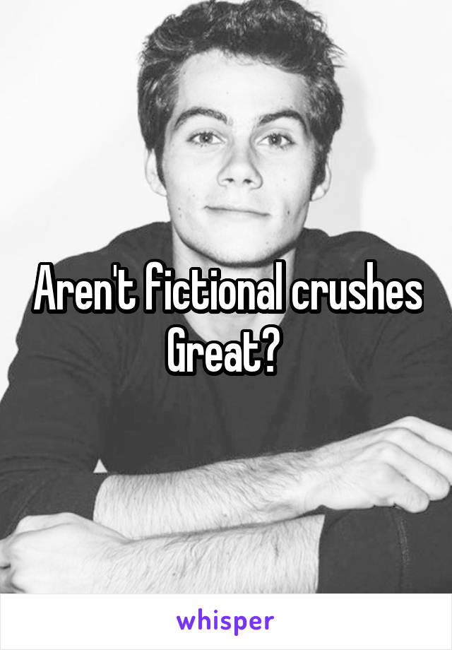 Aren't fictional crushes Great? 