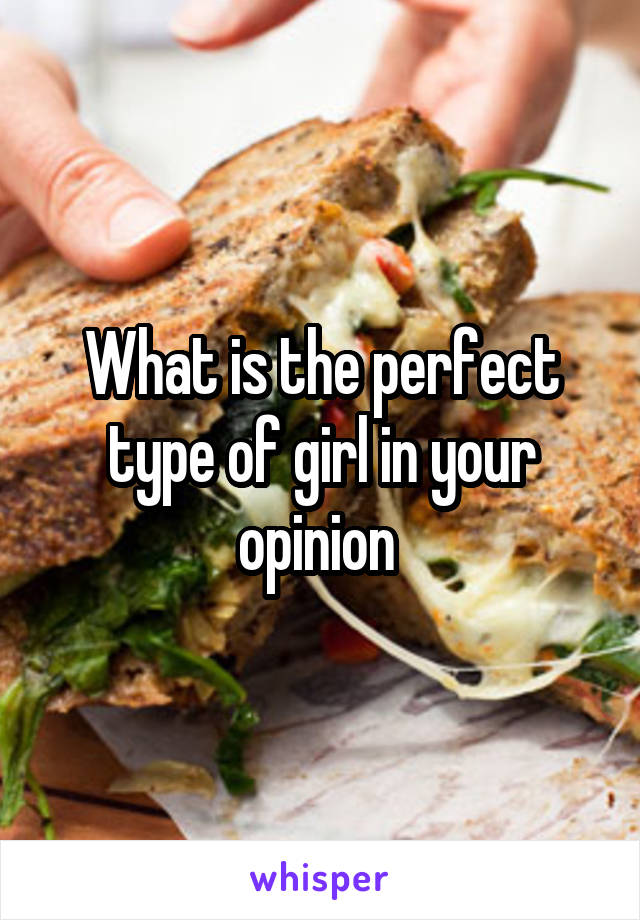 What is the perfect type of girl in your opinion 