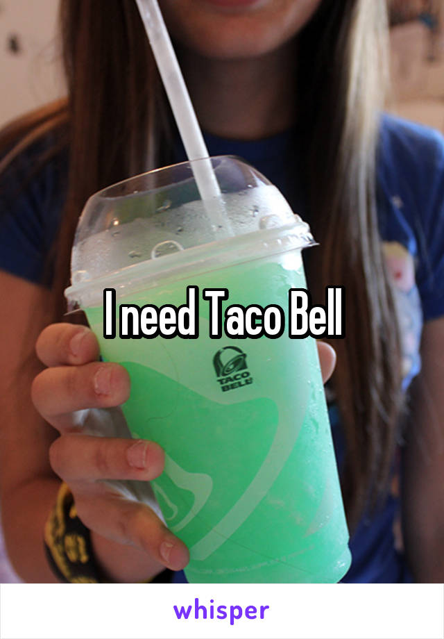 I need Taco Bell