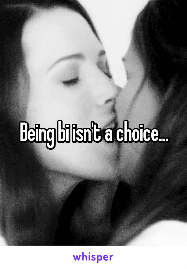 Being bi isn't a choice...