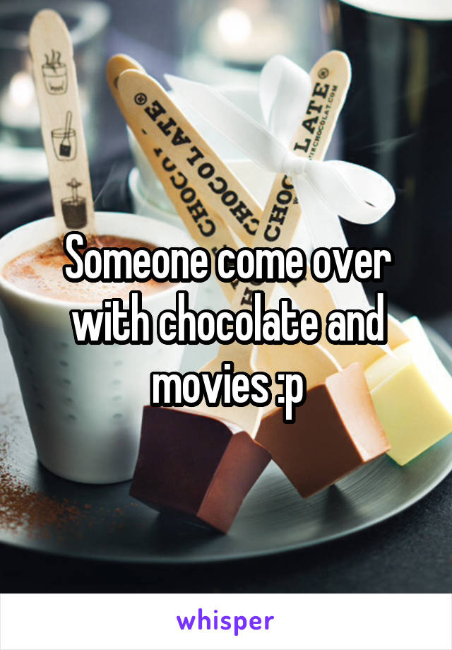 Someone come over with chocolate and movies :p