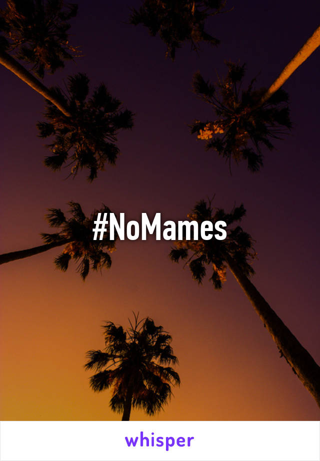 #NoMames